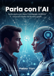 Copertina del libro Parla con l’AI di Fabio Ton, guida pratica all’intelligenza artificiale generativa e all’uso di ChatGPT, Gemini e altri strumenti AI